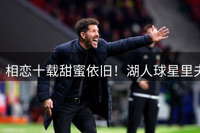 相恋十载甜蜜依旧！湖人球星里夫斯与青梅竹马女友墨西哥浪漫度假
