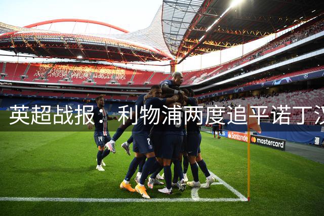 英超战报：利物浦两度追平诺丁汉森林 双方2-2握手言和